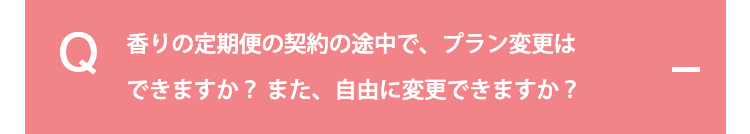 香りの定期便の契約の途中で、プラン変更はできますか？
また、自由に変更できますか？
            